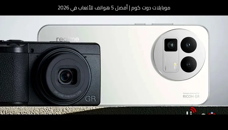 أفضل 5 هواتف للألعاب في 2026: أداء قوي وتجربة احترافية