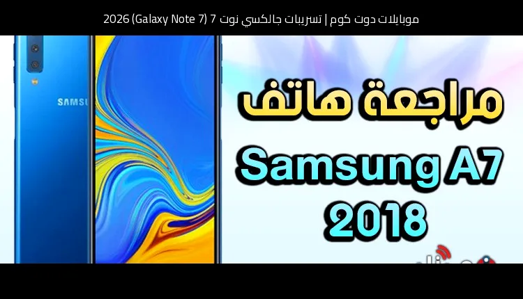 تسريبات جالكسي نوت 7 (Galaxy Note 7) 2026: عودة الفكرة الكلاسيكية بشكل أكثر نضجًا
