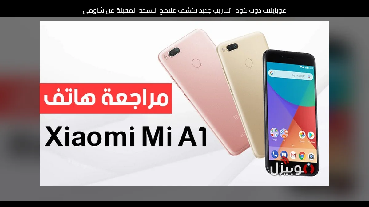 تسريب جديد يكشف ملامح النسخة المقبلة من شاومي مي اي 1 (Xiaomi Mi A1) لعام 2026