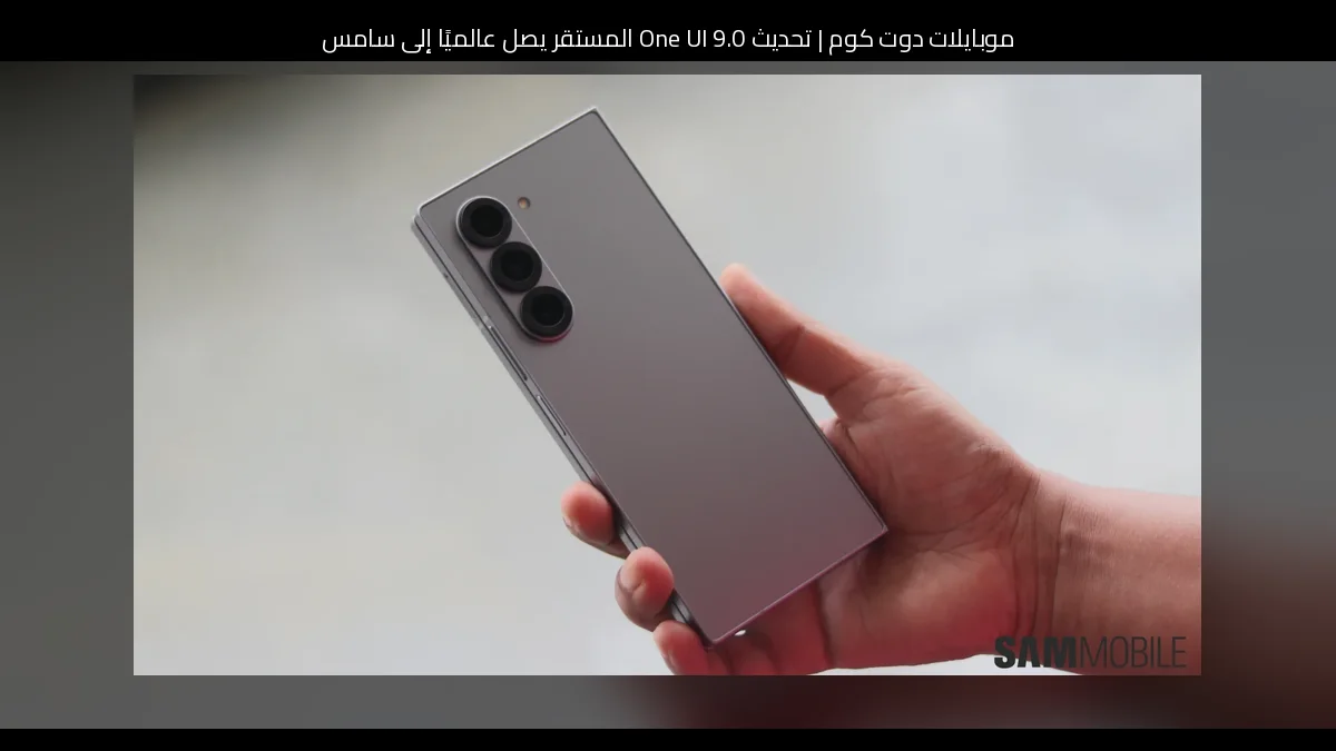 تحديث One UI 9.0 المستقر يصل عالميًا إلى سامسونج (Samsung) Galaxy Z Fold 6 وGalaxy Z Flip 6